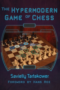 The Hypermodern Game of Chess Tartakower's Legendary Magnum Opus